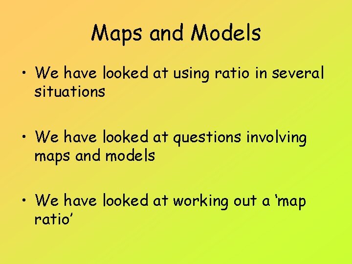 Maps and Models • We have looked at using ratio in several situations •