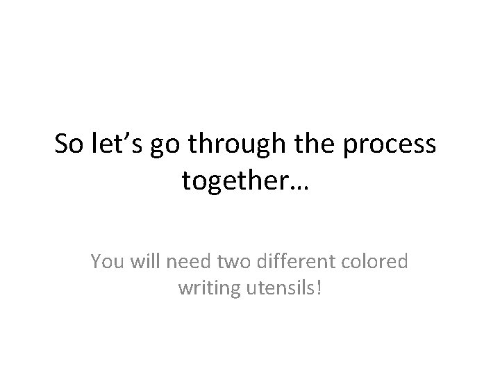 So let’s go through the process together… You will need two different colored writing