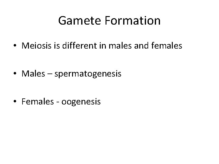 Gamete Formation • Meiosis is different in males and females • Males – spermatogenesis