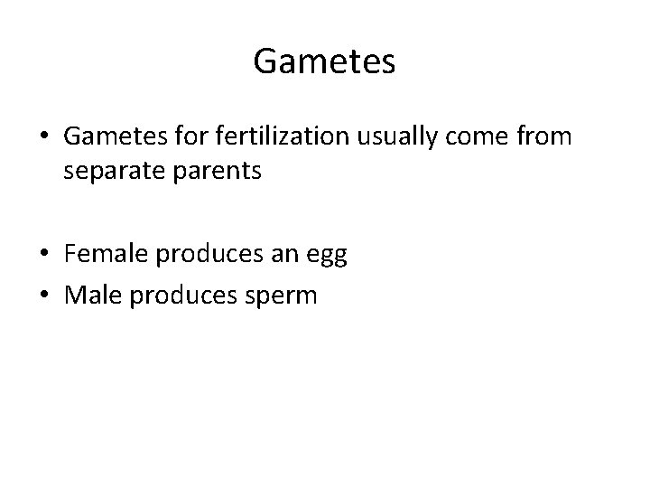 Gametes • Gametes for fertilization usually come from separate parents • Female produces an