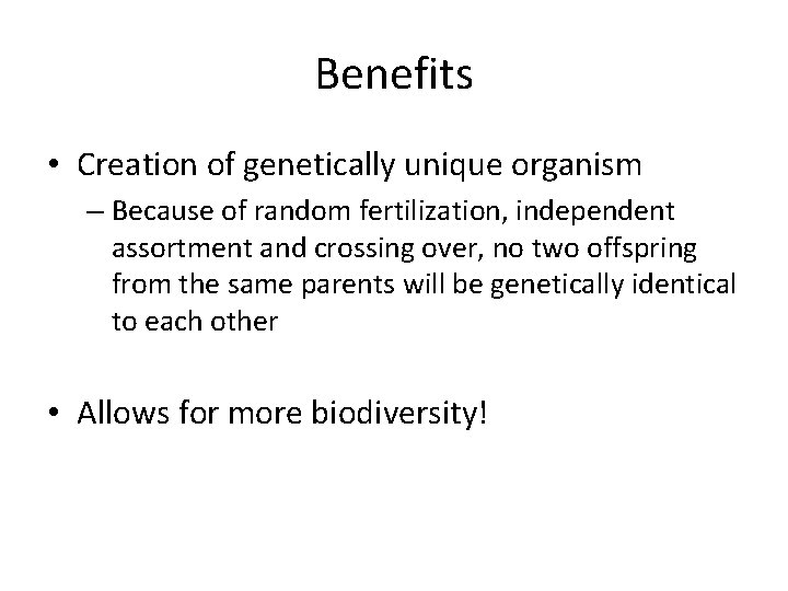 Benefits • Creation of genetically unique organism – Because of random fertilization, independent assortment