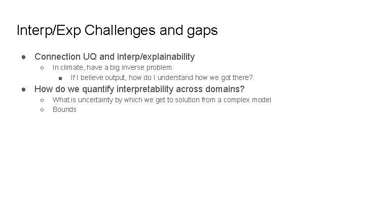 Interp/Exp Challenges and gaps ● Connection UQ and interp/explainability ○ In climate, have a