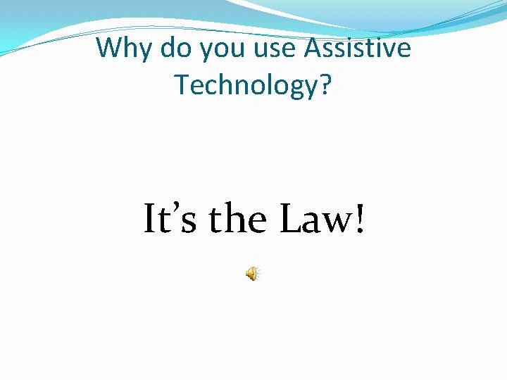 Why do you use Assistive Technology? It’s the Law! 