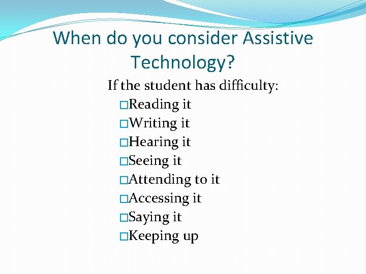 When do you consider Assistive Technology? If the student has difficulty: �Reading it �Writing