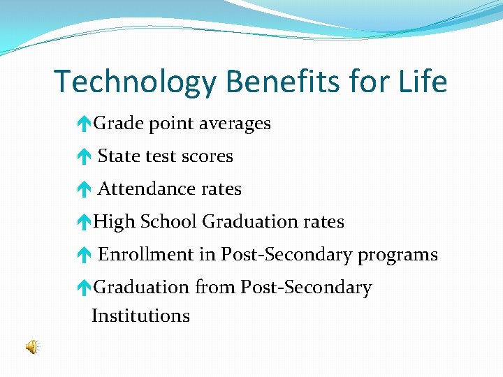 Technology Benefits for Life Grade point averages State test scores Attendance rates High School
