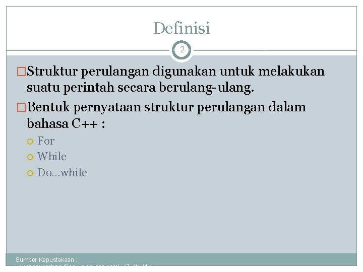 Definisi 2 �Struktur perulangan digunakan untuk melakukan suatu perintah secara berulang-ulang. �Bentuk pernyataan struktur