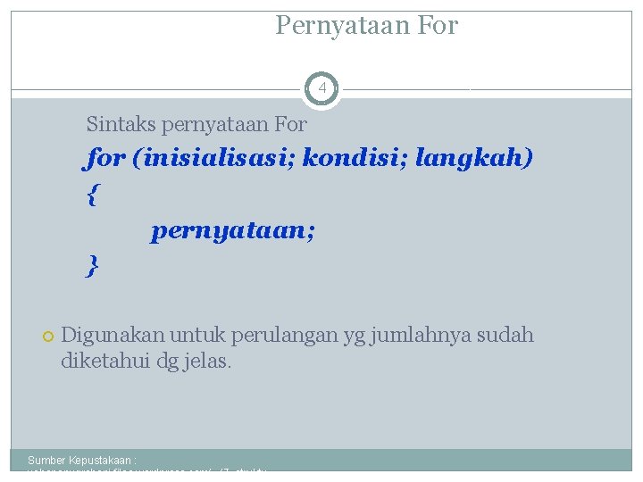 Pernyataan For 4 Sintaks pernyataan For for (inisialisasi; kondisi; langkah) { pernyataan; } Digunakan