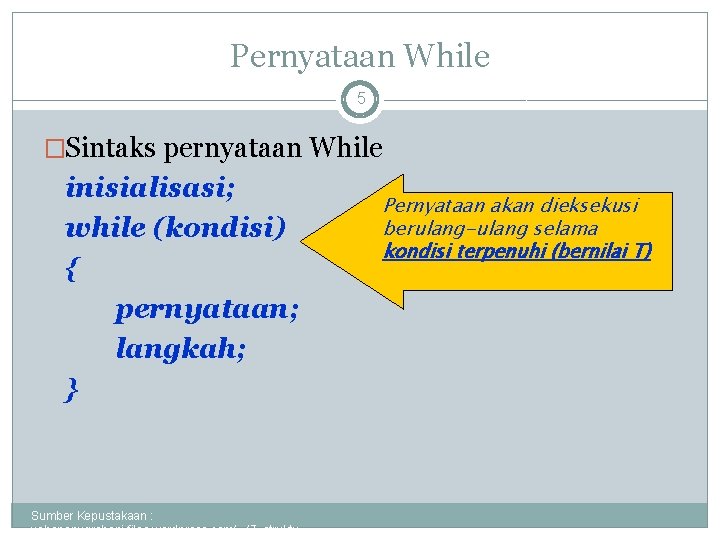 Pernyataan While 5 �Sintaks pernyataan While inisialisasi; while (kondisi) { pernyataan; langkah; } Sumber