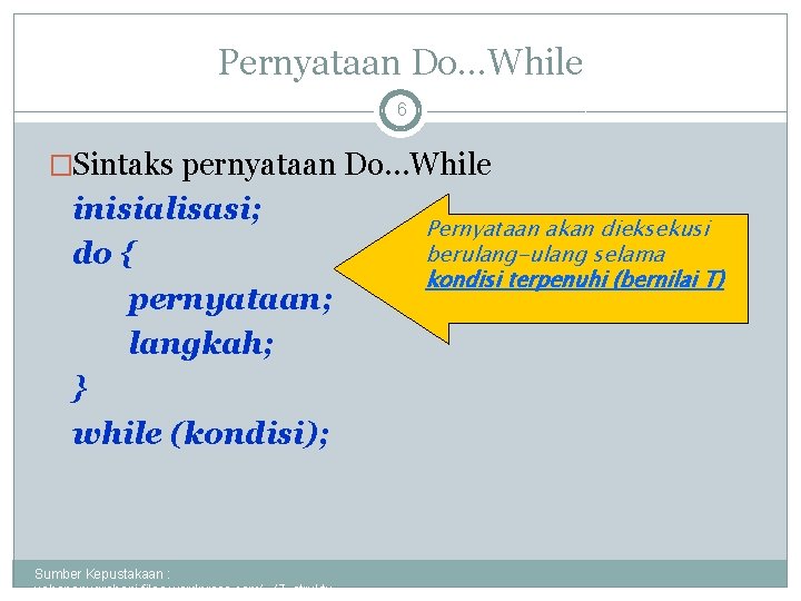 Pernyataan Do…While 6 �Sintaks pernyataan Do…While inisialisasi; do { pernyataan; langkah; } while (kondisi);