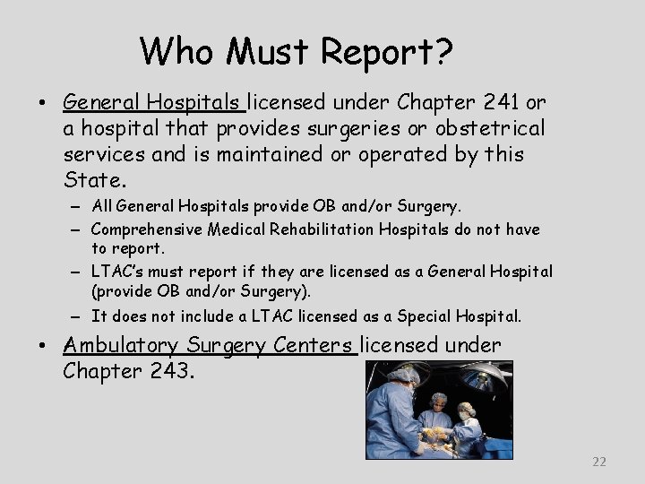 Who Must Report? • General Hospitals licensed under Chapter 241 or a hospital that