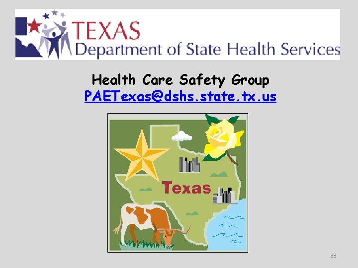 Health Care Safety Group PAETexas@dshs. state. tx. us 38 