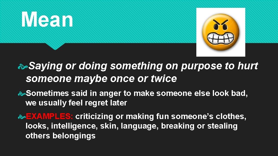 Mean Saying or doing something on purpose to hurt someone maybe once or twice