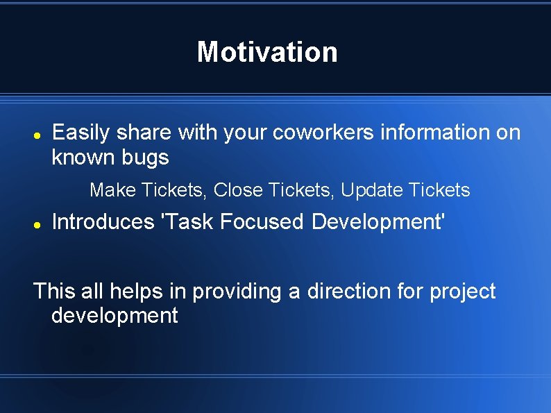 Motivation Easily share with your coworkers information on known bugs Make Tickets, Close Tickets,