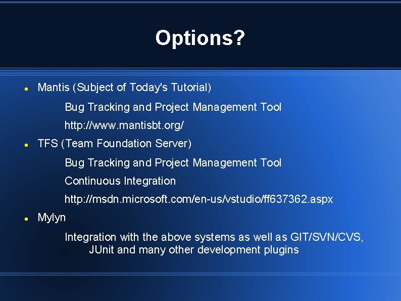 Options? Mantis (Subject of Today's Tutorial) Bug Tracking and Project Management Tool http: //www.