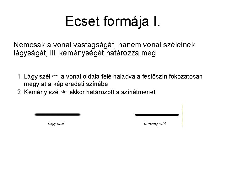 Ecset formája I. Nemcsak a vonal vastagságát, hanem vonal széleinek lágyságát, ill. keménységét határozza