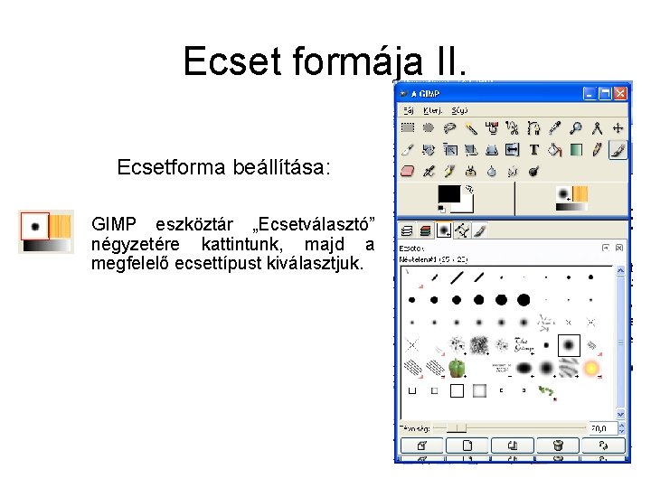 Ecset formája II. Ecsetforma beállítása: GIMP eszköztár „Ecsetválasztó” négyzetére kattintunk, majd a megfelelő ecsettípust