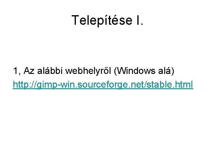 Telepítése I. 1, Az alábbi webhelyről (Windows alá) http: //gimp-win. sourceforge. net/stable. html 