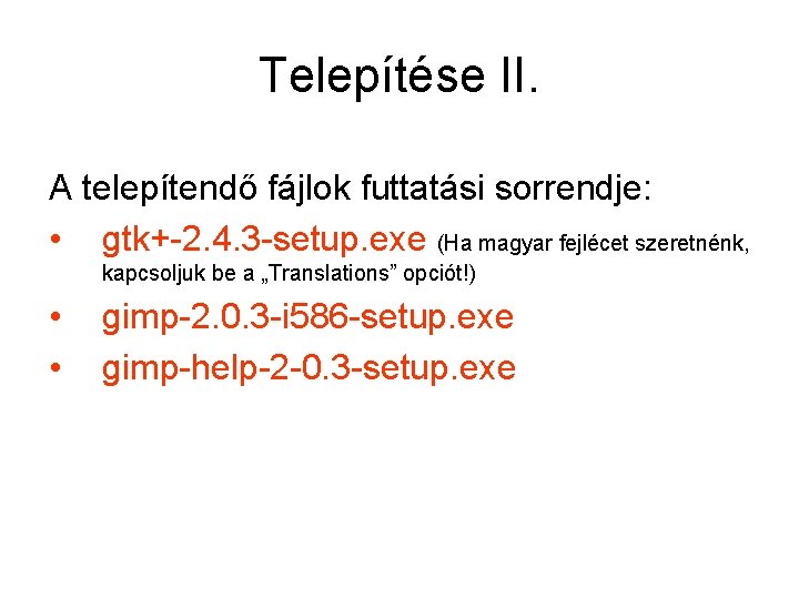 Telepítése II. A telepítendő fájlok futtatási sorrendje: • gtk+-2. 4. 3 -setup. exe (Ha