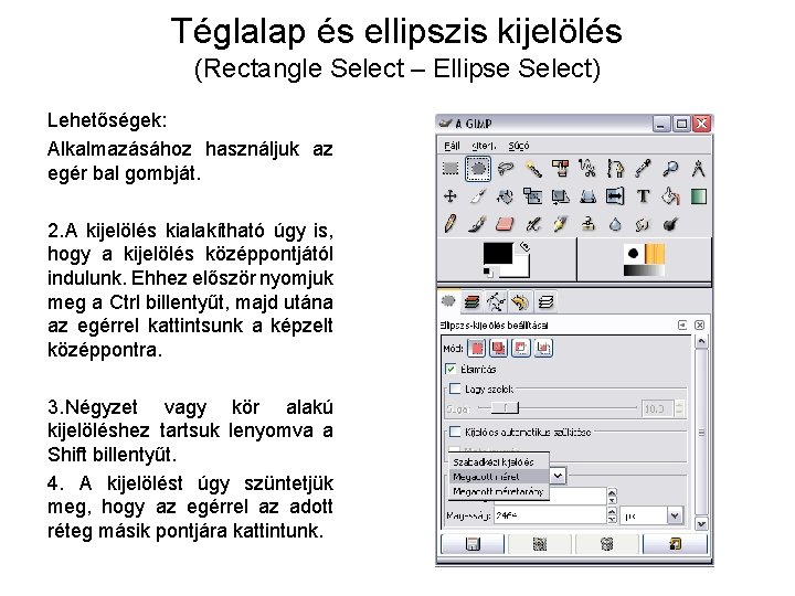 Téglalap és ellipszis kijelölés (Rectangle Select – Ellipse Select) Lehetőségek: Alkalmazásához használjuk az egér