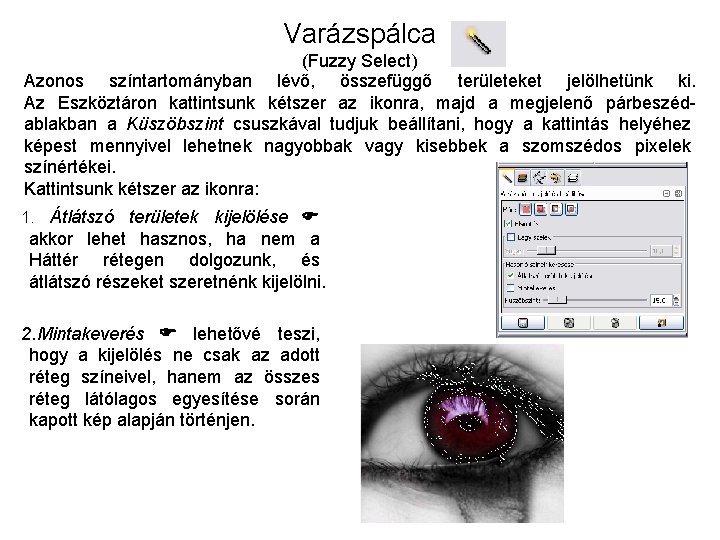 Varázspálca (Fuzzy Select) Azonos színtartományban lévő, összefüggő területeket jelölhetünk ki. Az Eszköztáron kattintsunk kétszer