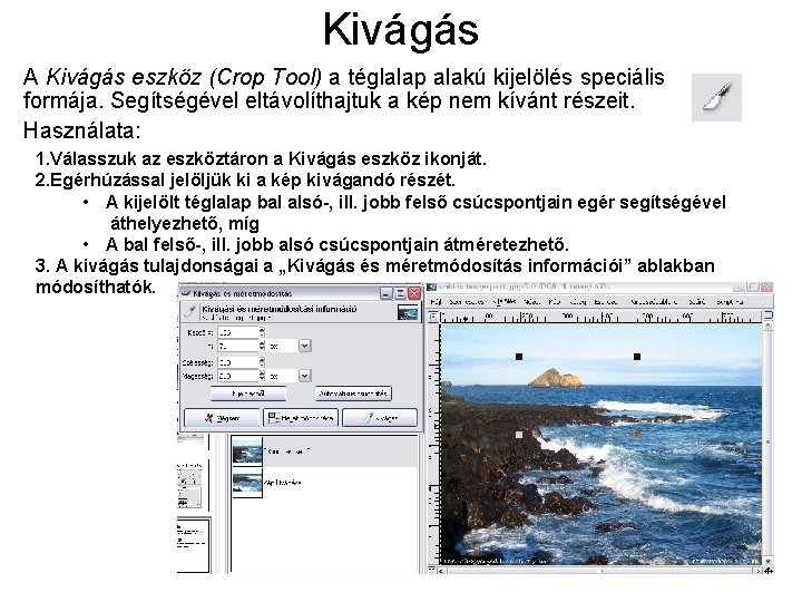 Kivágás A Kivágás eszköz (Crop Tool) a téglalap alakú kijelölés speciális formája. Segítségével eltávolíthajtuk