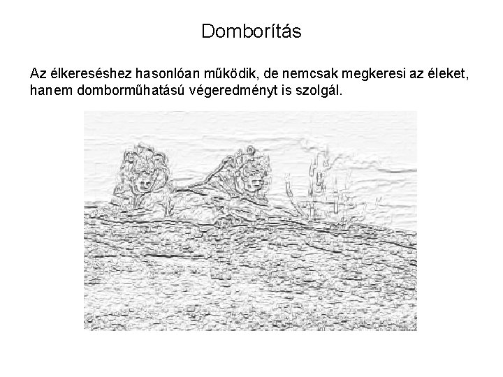 Domborítás Az élkereséshez hasonlóan működik, de nemcsak megkeresi az éleket, hanem domborműhatású végeredményt is