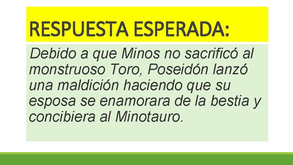 RESPUESTA ESPERADA: Debido a que Minos no sacrificó al monstruoso Toro, Poseidón lanzó una