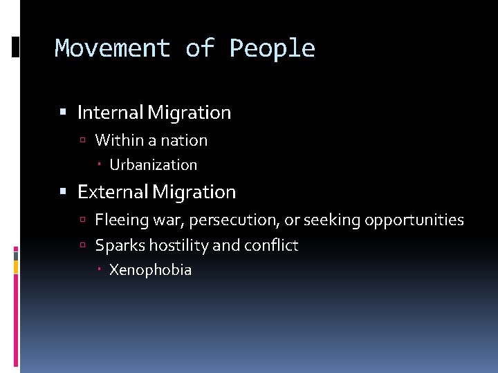 Movement of People Internal Migration Within a nation Urbanization External Migration Fleeing war, persecution,