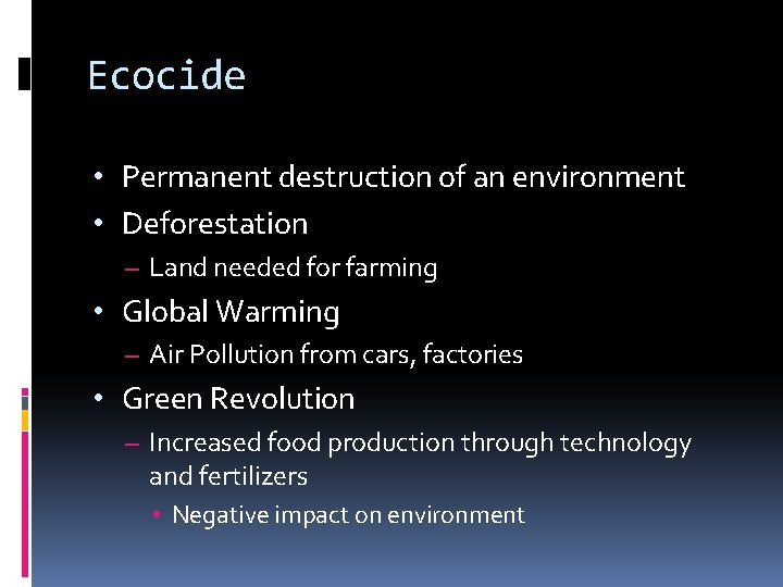 Ecocide • Permanent destruction of an environment • Deforestation – Land needed for farming