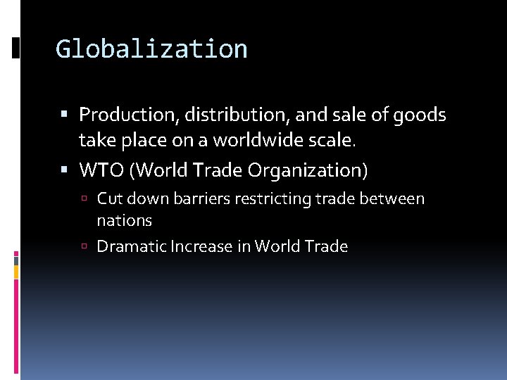 Globalization Production, distribution, and sale of goods take place on a worldwide scale. WTO