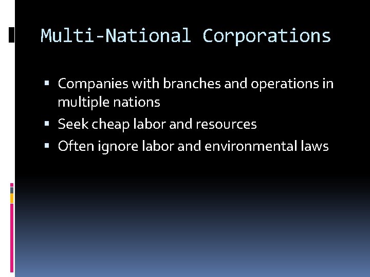 Multi-National Corporations Companies with branches and operations in multiple nations Seek cheap labor and