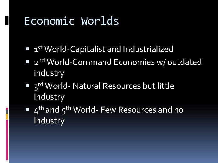 Economic Worlds 1 st World-Capitalist and Industrialized 2 nd World-Command Economies w/ outdated industry
