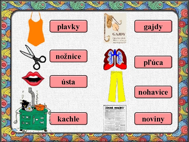 plavky nožnice gajdy pľúca ústa nohavice kachle noviny 