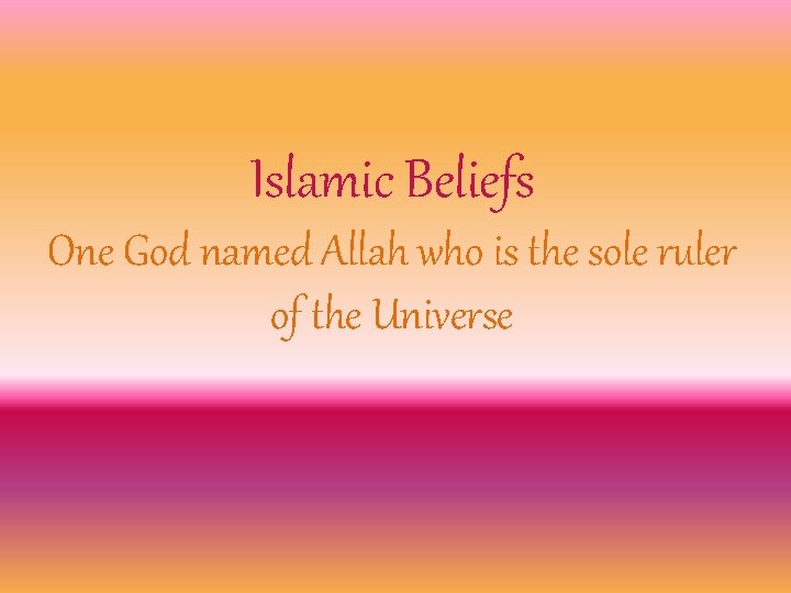 Islamic Beliefs One God named Allah who is the sole ruler of the Universe