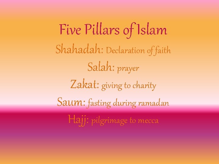 Five Pillars of Islam Shahadah: Declaration of faith Salah: prayer Zakat: giving to charity