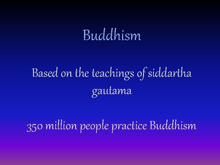 Buddhism Based on the teachings of siddartha gautama 350 million people practice Buddhism 