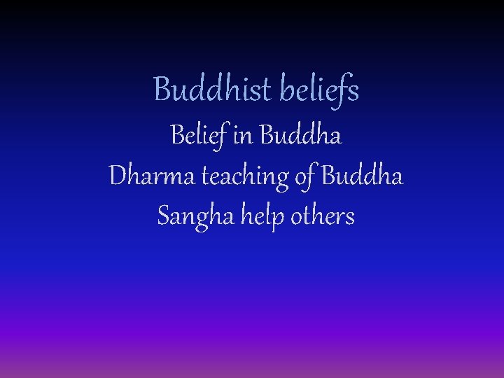 Buddhist beliefs Belief in Buddha Dharma teaching of Buddha Sangha help others 