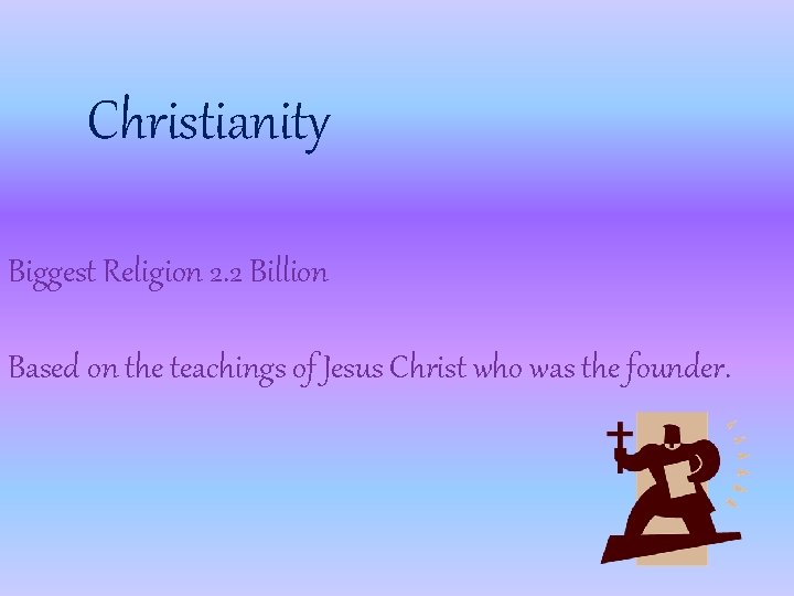 Christianity Biggest Religion 2. 2 Billion Based on the teachings of Jesus Christ who