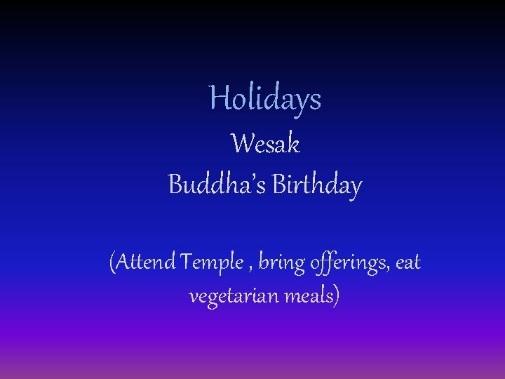 Holidays Wesak Buddha’s Birthday (Attend Temple , bring offerings, eat vegetarian meals) 