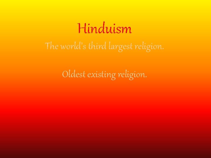 Hinduism The world’s third largest religion. Oldest existing religion. 