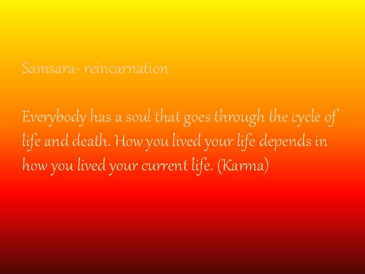 Samsara- reincarnation Everybody has a soul that goes through the cycle of life and