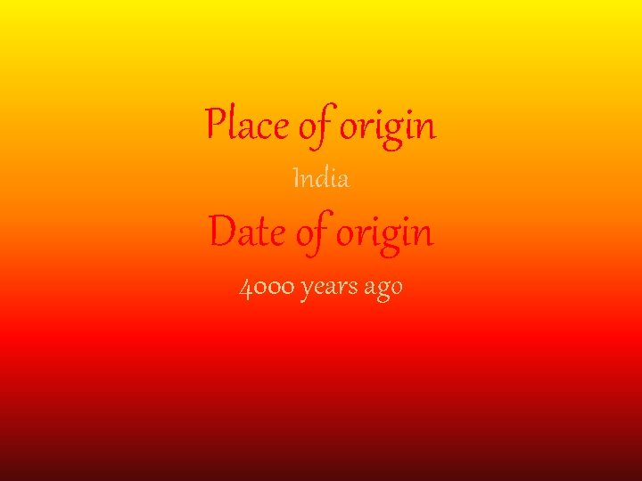 Place of origin India Date of origin 4000 years ago 