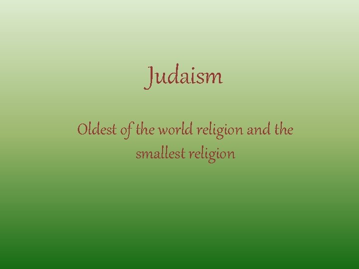 Judaism Oldest of the world religion and the smallest religion 