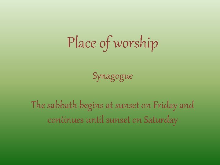 Place of worship Synagogue The sabbath begins at sunset on Friday and continues until