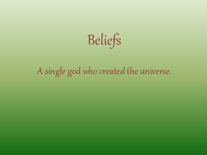 Beliefs A single god who created the universe. 