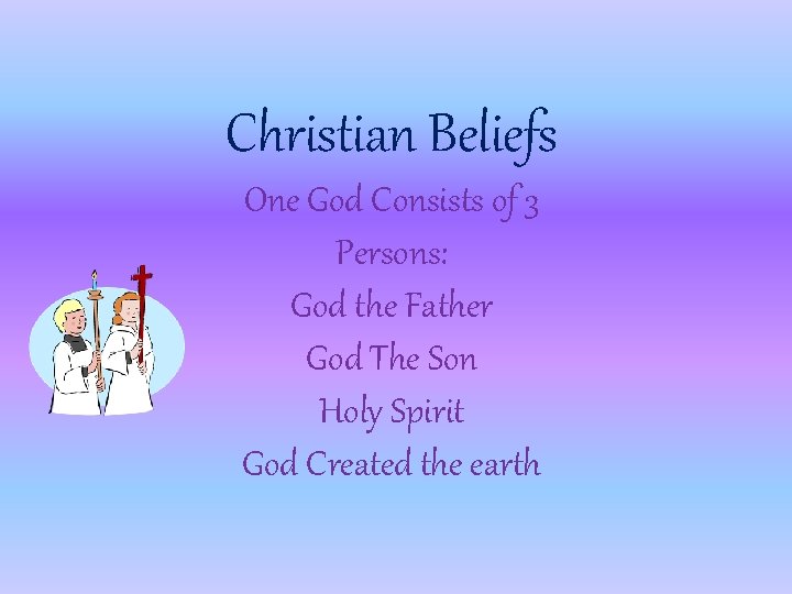 Christian Beliefs One God Consists of 3 Persons: God the Father God The Son