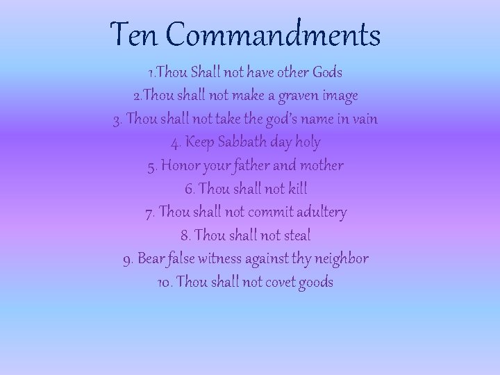 Ten Commandments 1. Thou Shall not have other Gods 2. Thou shall not make