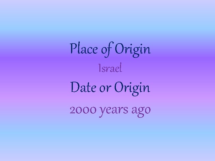 Place of Origin Israel Date or Origin 2000 years ago 