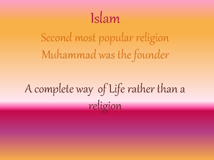 Islam Second most popular religion Muhammad was the founder A complete way of Life