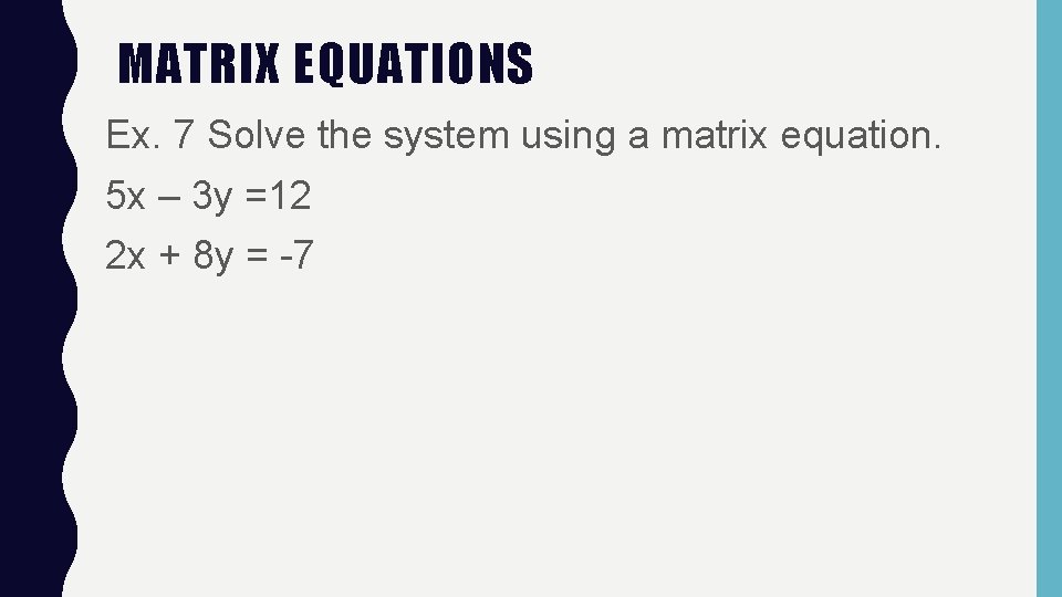 MATRIX EQUATIONS Ex. 7 Solve the system using a matrix equation. 5 x –